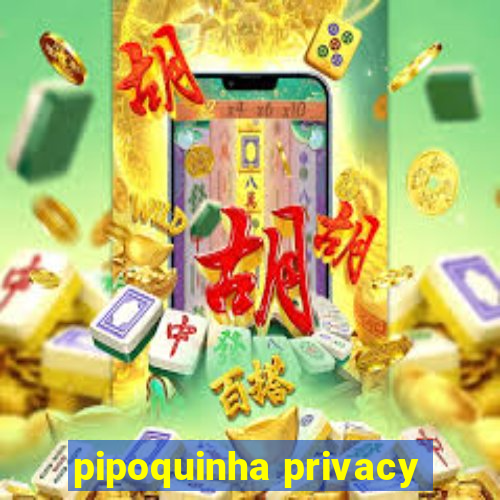 pipoquinha privacy